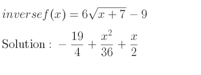 The inverse of f(x)=6sqrt(x+7)-9 is -19/4+(x^2)/(36)+x/2